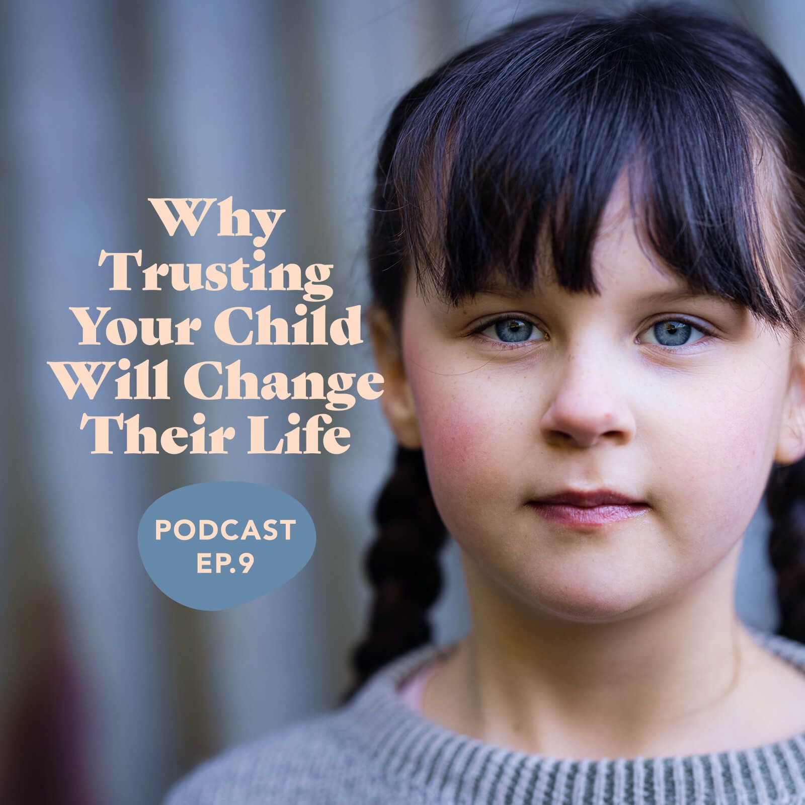 Episode 9: Why Trusting Your Child Will Change Their Life